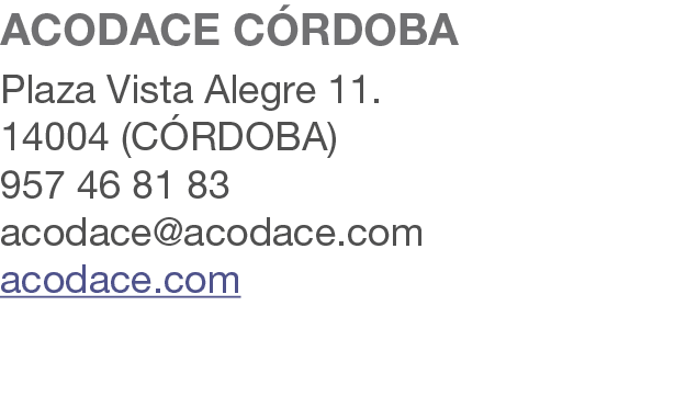 ACODACE C RDOBA Plaza Vista Alegre 11. 14004 (C RDOBA) 957 46 81 83 acodace@acodace.com acodace.com 