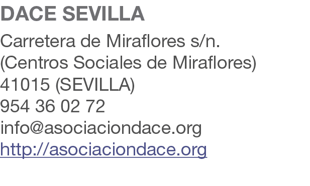 DACE SEVILLA Carretera de Miraflores s/n. (Centros Sociales de Miraflores) 41015 (SEVILLA) 954 36 02 72 info@asociaci...