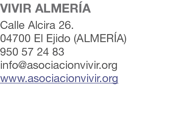 VIVIR ALMER A Calle Alcira 26. 04700 El Ejido (ALMER A) 950 57 24 83 info@asociacionvivir.org www.asociacionvivir.org 