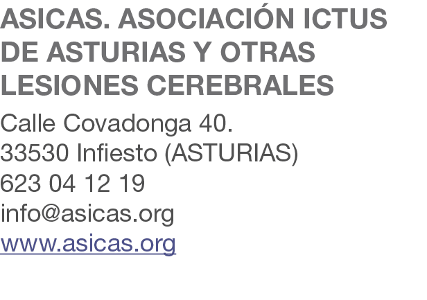 ASICAS. ASOCIACI N ICTUS DE ASTURIAS Y OTRAS lesiones cerebrales Calle Covadonga 40. 33530 Infiesto (ASTURIAS) 623 04...