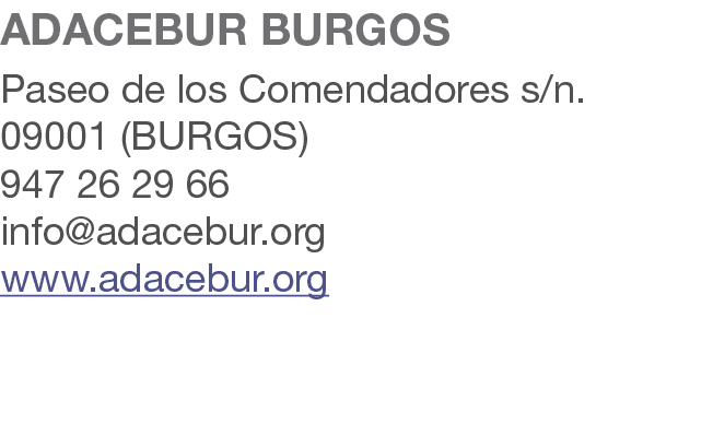 ADACEBUR BURGOS Paseo de los Comendadores s/n. 09001 (BURGOS) 947 26 29 66 info@adacebur.org www.adacebur.org 