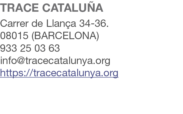 TRACE CATALU A Carrer de Llan a 34 36. 08015 (BARCELONA) 933 25 03 63 info@tracecatalunya.org https://tracecatalunya....