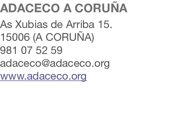 ADACECO A CORU A As Xubias de Arriba 15. 15006 (A CORU A) 981 07 52 59 adaceco@adaceco.org www.adaceco.org 