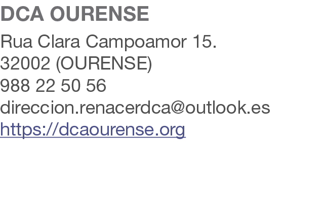 DCA OURENSE Rua Clara Campoamor 15. 32002 (OURENSE) 988 22 50 56 direccion.renacerdca@outlook.es https://dcaourense.org 