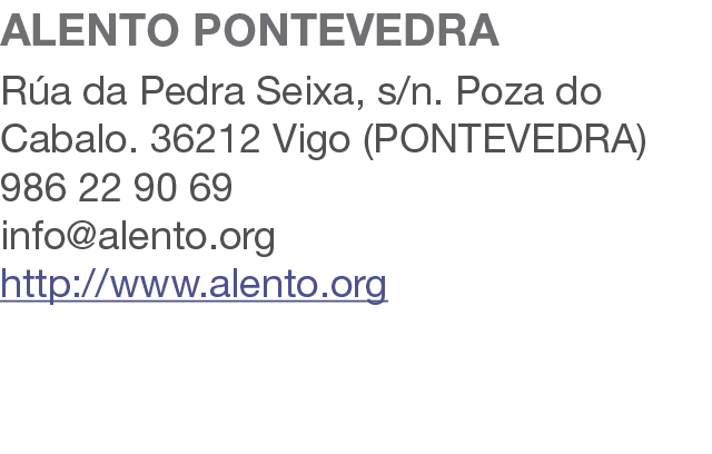 ALENTO PONTEVEDRA R a da Pedra Seixa, s/n. Poza do Cabalo. 36212 Vigo (PONTEVEDRA) 986 22 90 69 info@alento.org http:...