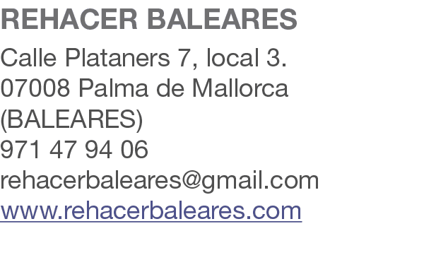 REHACER BALEARES Calle Plataners 7, local 3. 07008 Palma de Mallorca (BALEARES) 971 47 94 06 rehacerbaleares@gmail.co...