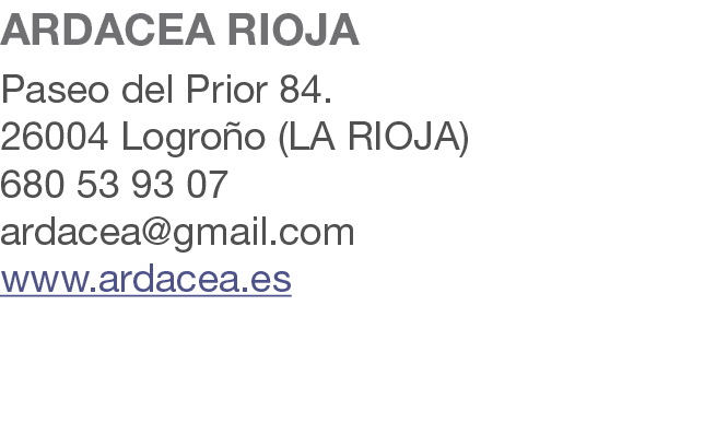 ARDACEA RIOJA Paseo del Prior 84. 26004 Logro o (LA RIOJA) 680 53 93 07 ardacea@gmail.com www.ardacea.es 