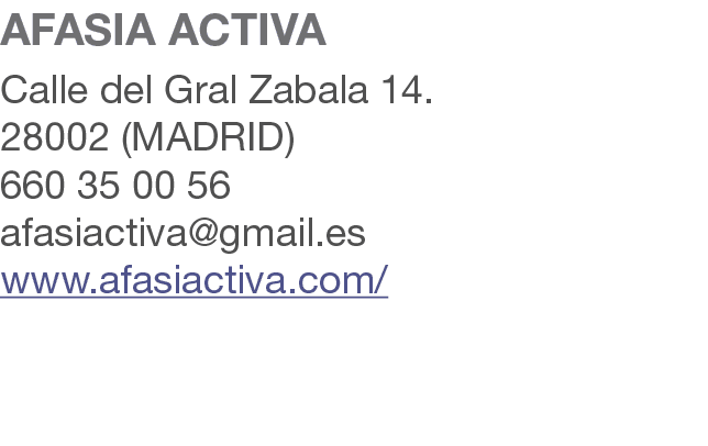 AFASIA ACTIVA Calle del Gral Zabala 14. 28002 (MADRID) 660 35 00 56 afasiactiva@gmail.es www.afasiactiva.com/ 