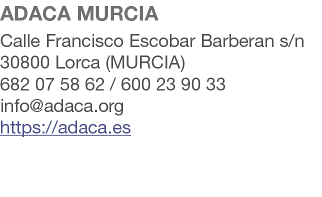 ADACA MURCIA Calle Francisco Escobar Barberan s/n 30800 Lorca (MURCIA) 682 07 58 62 / 600 23 90 33 info@adaca.org htt...