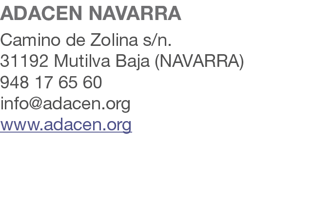 ADACEN NAVARRA Camino de Zolina s/n. 31192 Mutilva Baja (NAVARRA) 948 17 65 60 info@adacen.org www.adacen.org 