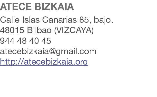 ATECE BIZKAIA Calle Islas Canarias 85, bajo. 48015 Bilbao (VIZCAYA) 944 48 40 45 atecebizkaia@gmail.com http://ateceb...