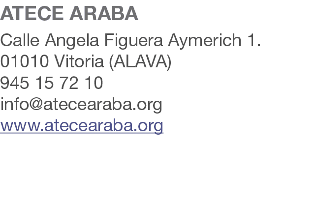 ATECE ARABA Calle Angela Figuera Aymerich 1. 01010 Vitoria (ALAVA) 945 15 72 10 info@atecearaba.org www.atecearaba.org 