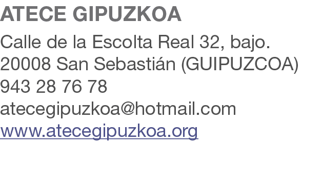 ATECE GIPUZKOA Calle de la Escolta Real 32, bajo. 20008 San Sebasti n (GUIPUZCOA) 943 28 76 78 atecegipuzkoa@hotmail....