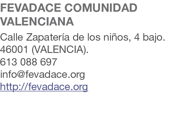 FEVADACE COMUNIDAD VALENCIANA Calle Zapater a de los ni os, 4 bajo. 46001 (VALENCIA). 613 088 697 info@fevadace.org h...