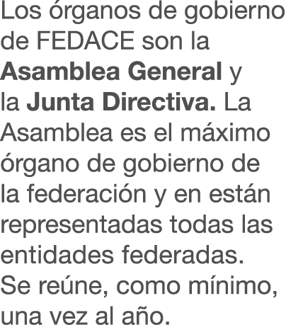 Los rganos de gobierno de FEDACE son la Asamblea General y la Junta Directiva. La Asamblea es el m ximo  rgano de go...