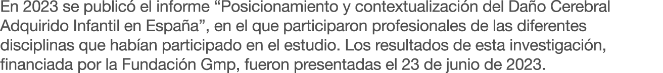 En 2023 se public el informe “Posicionamiento y contextualizaci n del Da o Cerebral Adquirido Infantil en Espa a”, e...