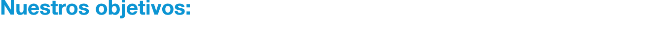 Nuestros objetivos: 