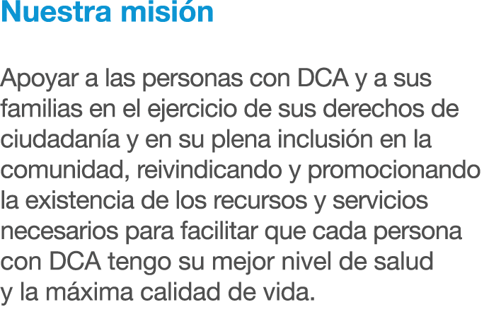 Nuestra misi n Apoyar a las personas con DCA y a sus familias en el ejercicio de sus derechos de ciudadan a y en su p...