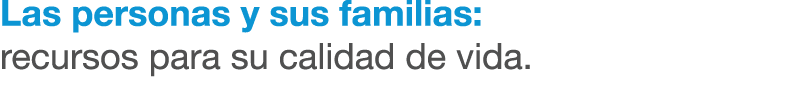 Las personas y sus familias: recursos para su calidad de vida.